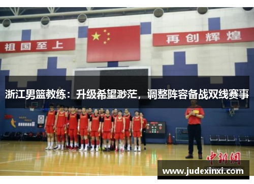 浙江男篮教练：升级希望渺茫，调整阵容备战双线赛事