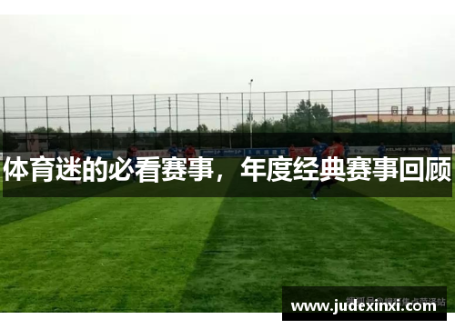 体育迷的必看赛事，年度经典赛事回顾