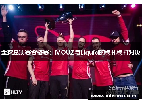 全球总决赛资格赛：MOUZ与Liquid的稳扎稳打对决