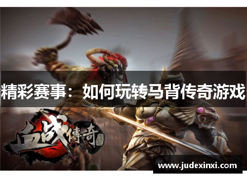 精彩赛事：如何玩转马背传奇游戏