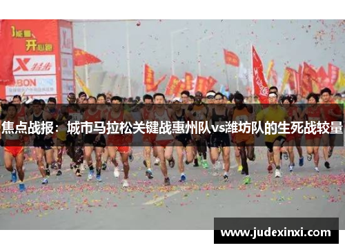 焦点战报：城市马拉松关键战惠州队vs潍坊队的生死战较量