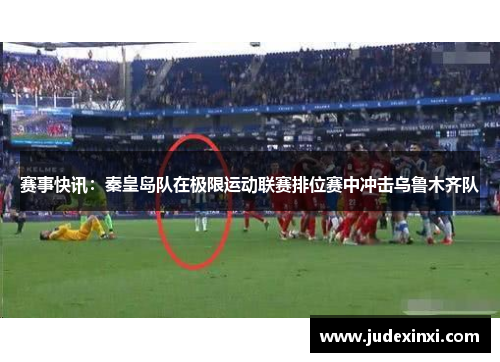 赛事快讯：秦皇岛队在极限运动联赛排位赛中冲击乌鲁木齐队