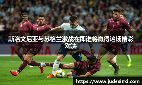 斯洛文尼亚与苏格兰激战在即谁将赢得这场精彩对决